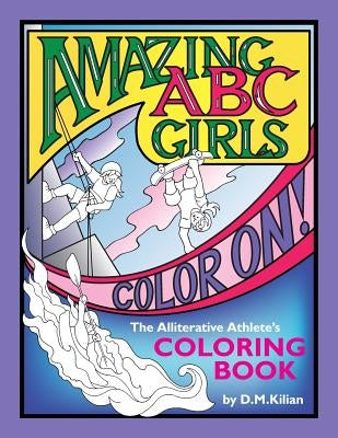 Amazing ABC Girls Color On!: The Alliterative Athlete's Coloring Book by Kilian, D. M.