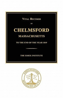 Vital Records of Chelmsford, Massachusetts to the End of the Year 1849 by The Essex Institute