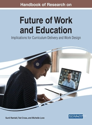 Handbook of Research on Future of Work and Education: Implications for Curriculum Delivery and Work Design by Ramlall, Sunil