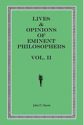 Lives & Opinions of Eminent Philosophers - Volume II by Harris, John D.
