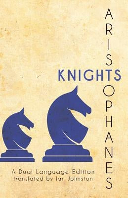 Aristophanes' Knights: A Dual Language Edition by Johnston, Ian