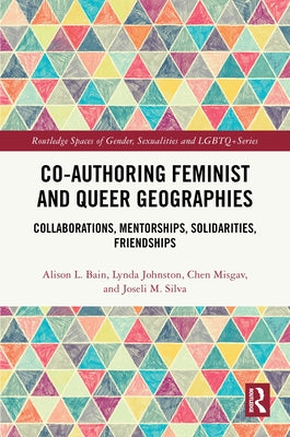 Co-authoring Feminist and Queer Geographies: Collaborations, Mentorships, Solidarities, Friendships by Bain, Alison L.