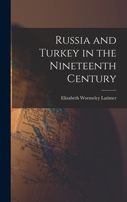 Russia and Turkey in the Nineteenth Century by Latimer, Elizabeth Wormeley