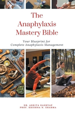 The Anaphylaxis Mastery Bible: Your Blueprint For Complete Anaphylaxis Management by Kashyap, Ankita