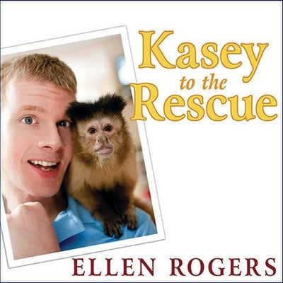 Kasey to the Rescue: The Remarkable Story of a Monkey and a Miracle by Rogers, Ellen