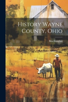 History Wayne County, Ohio by Douglass, Ben
