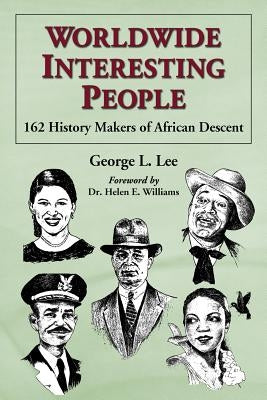Worldwide Interesting People: 162 History Makers of African Descent by Lee, George L.