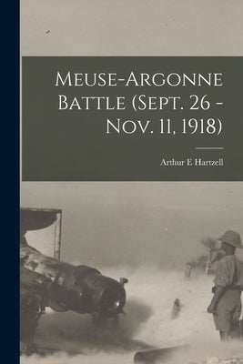 Meuse-Argonne Battle (Sept. 26 - Nov. 11, 1918) by Hartzell, Arthur E.