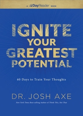 Ignite Your Greatest Potential: 60 Days to Train Your Thoughts by Axe, Josh