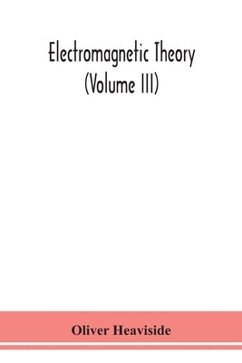 Electromagnetic theory (Volume III) by Heaviside, Oliver