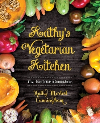 Kathy's Vegetarian Kitchen: A Time-Tested Treasury of Delicious Recipes by Cunningham, Kathy