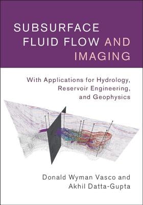 Subsurface Fluid Flow and Imaging: With Applications for Hydrology, Reservoir Engineering, and Geophysics by Vasco, Donald Wyman
