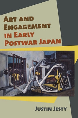 Art and Engagement in Early Postwar Japan by Jesty, Justin