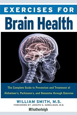 Exercises for Brain Health: The Complete Guide to Prevention and Treatment of Alzheimer's, Parkinson's, and Dementia Through Exercise by Smith, William