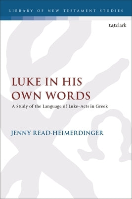 Luke in His Own Words: A Study of the Language of Luke-Acts in Greek by Read-Heimerdinger, Jenny
