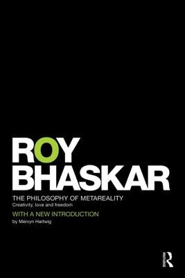 The Philosophy of Metareality: Creativity, Love and Freedom by Bhaskar, Roy