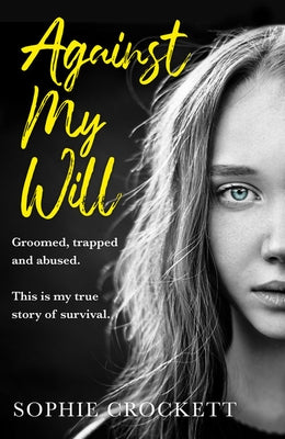 Against My Will: Groomed, Trapped and Abused. This Is My True Story of Survival. by Crockett, Sophie