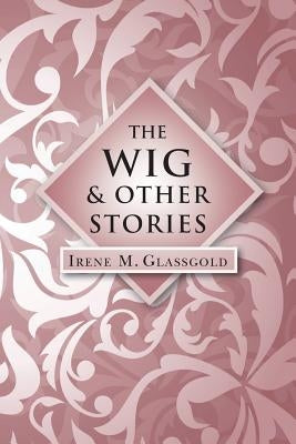 The Wig and Other Stories by Glassgold, Irene M.