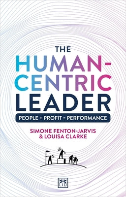 The Human-Centric Leader: People + Profit = Performance by Fenton-Jarvis, Simone