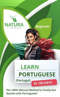 Learn Portuguese (Portugal) in 100 Days: The 100% Natural Method to Finally Get Results with Portuguese! (For Beginners) by Lingua, Natura