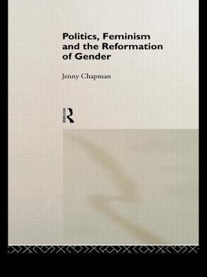 Politics, Feminism and the Reformation of Gender by Chapman, Jennifer