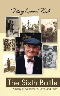 The Sixth Battle: A Story of Alzheimer's, Love, and Faith by Koch, Mary Lennon