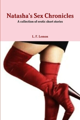Natasha's Sex Chronicles...a collection of erotic short stories by Lemon, L. F.