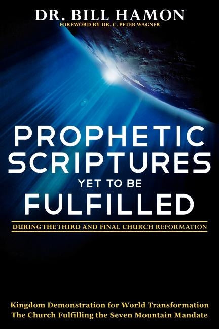 Prophetic Scriptures Yet to Be Fulfilled: During the Third and Final Church Reformation by Hamon, Bill