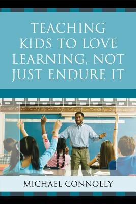 Teaching Kids to Love Learning, Not Just Endure It by Connolly, Michael
