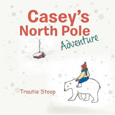 Casey's North Pole Adventure by Stoop, Trautie