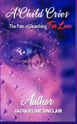 A Child Cries: The Pain of Searching For Love by Sinclair, Jacqueline Bonner