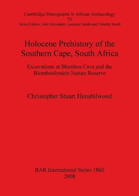 Holocene Prehistory of the Southern Cape, South Africa: Excavations at Blombos Cave and the Blombosfontein Nature Reserve by Henshilwood, Christopher Stuart