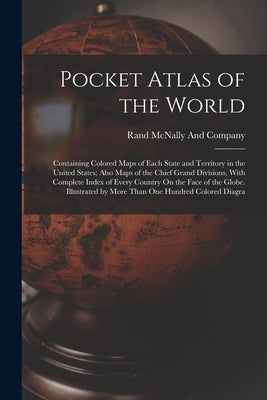 Pocket Atlas of the World: Containing Colored Maps of Each State and Territory in the United States; Also Maps of the Chief Grand Divisions, With by Rand McNally