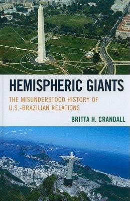 Hemispheric Giants: The Misunderstood History of U.S.-Brazilian Relations by Crandall, Britta H.