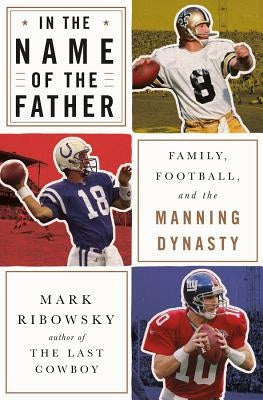 In the Name of the Father: Family, Football, and the Manning Dynasty by Ribowsky, Mark