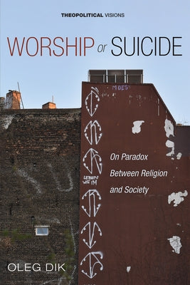Worship or Suicide: On Paradox Between Religion and Society by Dik, Oleg