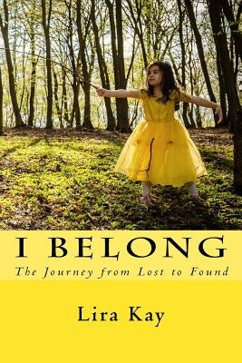 I Belong: The Journey from Lost to Found by Kay, Lira