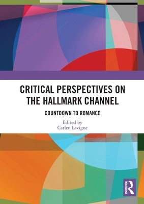 Critical Perspectives on the Hallmark Channel: Countdown to Romance by LaVigne, Carlen