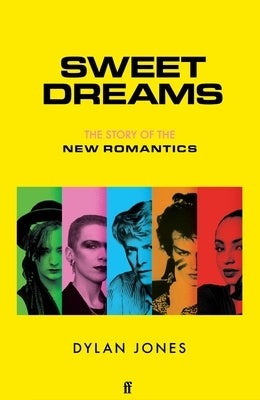 Sweet Dreams: The Story of the New Romantics by Jones, Dylan