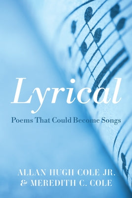 Lyrical: Poems That Could Become Songs by Cole, Allan Hugh, Jr.