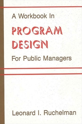 A Workbook in Program Design for Public Managers by Ruchelman, Leonard