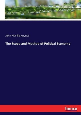 The Scope and Method of Political Economy by Keynes, John Neville