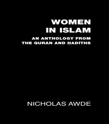 Women in Islam: An Anthology from the Qu'ran and Hadith by Awde, Nicholas