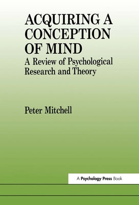 Acquiring a Conception of Mind: A Review of Psychological Research and Theory by Mitchell, Peter
