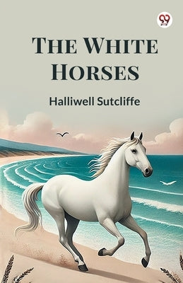 The White Horses by Sutcliffe, Halliwell