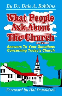 What People Ask About The Church, 2nd Edition: Answers to your Questions Concerning Today's Church by Robbins, Dale a.