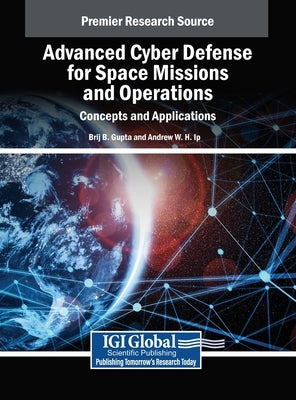 Advanced Cyber Defense for Space Missions and Operations: Concepts and Applications by Gupta, Brij B.