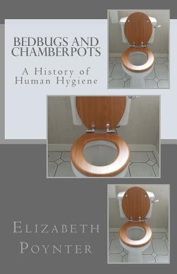 Bedbugs and Chamberpots: A History of Human Hygiene by Poynter, Elizabeth