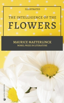 The Intelligence of the Flowers: illustrated by Maeterlinck, Maurice