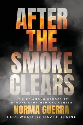 After the Smoke Clears: My Life Among Heroes at Brooke Army Medical Center by Guerra, Norma